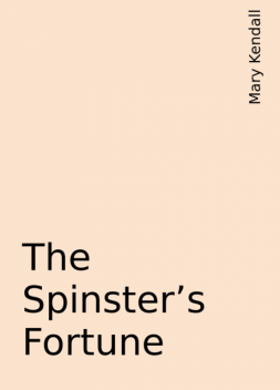 The Spinster's Fortune, Mary Kendall