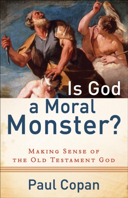 Is God a Moral Monster, Paul Copan