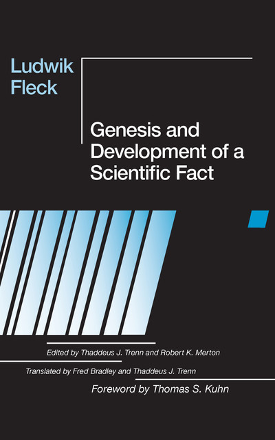 Genesis and Development of a Scientific Fact, Thaddeus J. Trenn, Ludwik Fleck, Robert K. Merton, edited by Thaddeus J. Trenn, translated by Fred Bradley