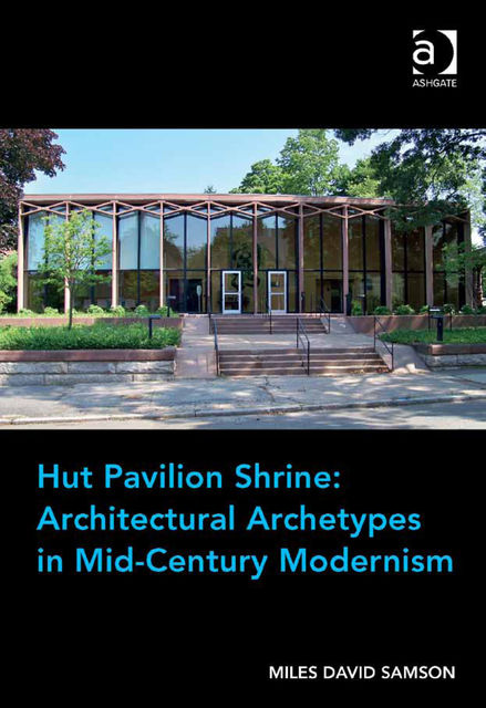 Hut Pavilion Shrine: Architectural Archetypes in Mid-Century Modernism, Assoc Prof Miles David Samson
