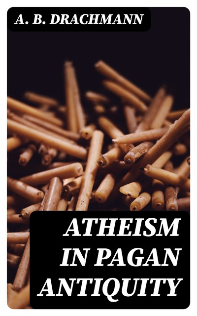 Atheism in Pagan Antiquity, A.B. Drachmann