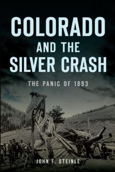 Colorado and the Silver Crash, John Steinle
