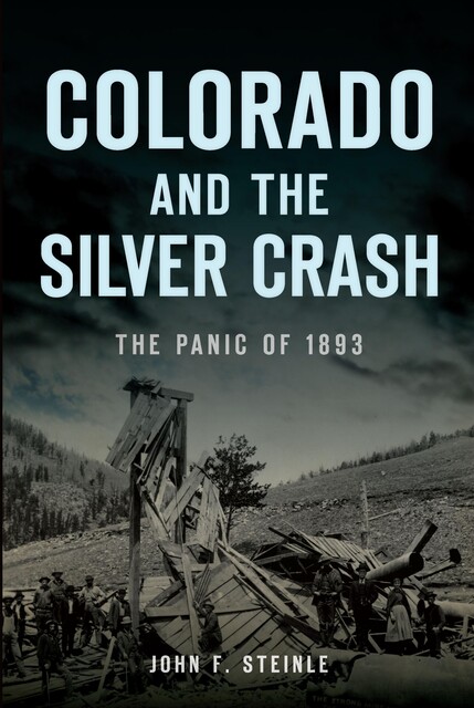 Colorado and the Silver Crash, John Steinle
