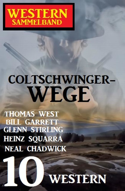Coltschwinger-Wege: Sammelband 10 Western, Heinz Squarra, Glenn Stirling, Thomas West, Neal Chadwick, Bill Garrett