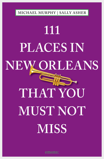 111 Places in New Orleans that you must not miss, Sally Asher, Michael Murphy