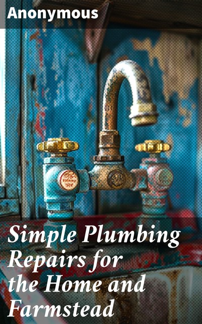 Simple Plumbing Repairs for the Home and Farmstead, 