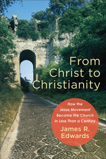 From Christ to Christianity, James Edwards