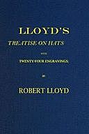 Lloyd's Treatise on Hats With Twenty-Four Engravings; Containing Novel Delineations of His Various Shapes, Shewing the Manner in Which They Should Be Worn, Robert Lloyd