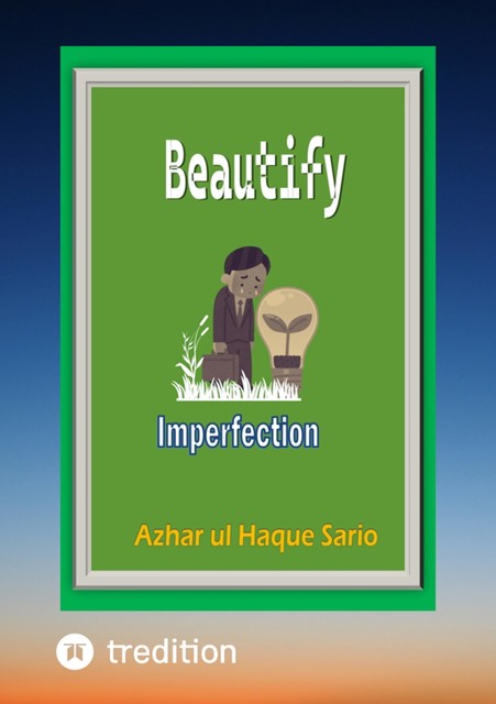 Beautify Imperfection, Azhar ul Haque Sario