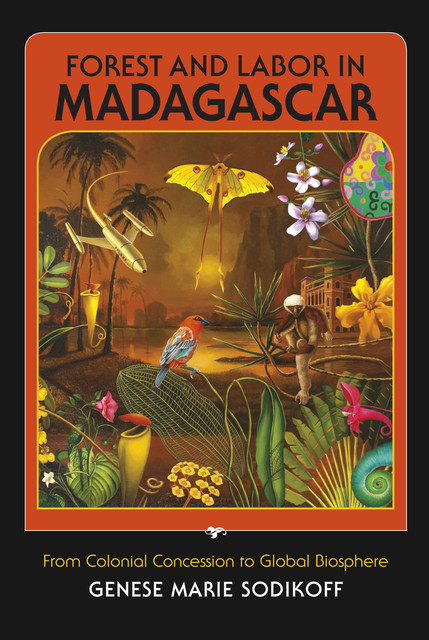 Forest and Labor in Madagascar, Genese Marie Sodikoff