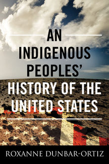 An Indigenous Peoples' History of the United States, Roxanne Dunbar-Ortiz