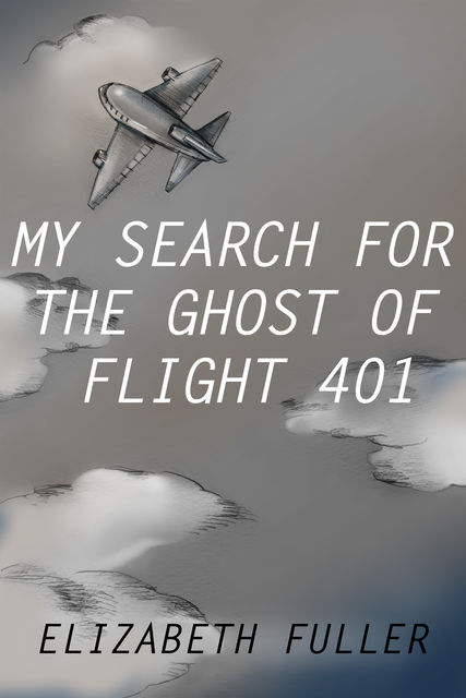 My Search for the Ghost of Flight 401, Elizabeth Fuller