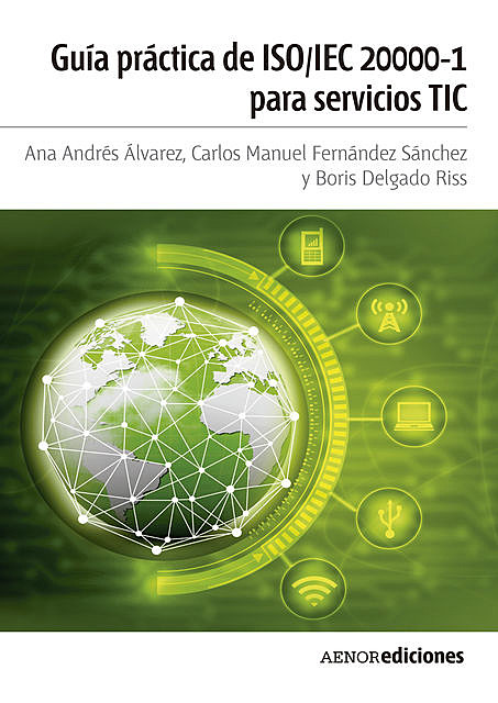 Guía práctica de ISO/IEC 20000–1 para servicios TIC, Ana Álvarez, Boris Delgado Riss, Carlos Manuel Fernández Sánchez