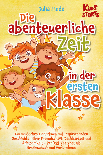 Die abenteuerliche Zeit in der ersten Klasse: Ein magisches Kinderbuch mit inspirierenden Geschichten über Freundschaft, Dankbarkeit und Achtsamkeit – Perfekt geeignet als Erstlesebuch und Vorlesebuch, Julia Linde