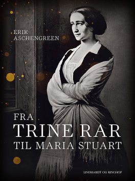 Fra Trine Rar til Maria Stuart, Erik Aschengreen