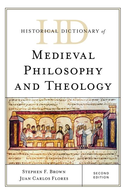 Historical Dictionary of Medieval Philosophy and Theology, Stephen Brown, Juan Carlos Flores