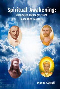 Spiritual Awakening: Channeled Messages from Ascended Masters, Dianna Gutoski