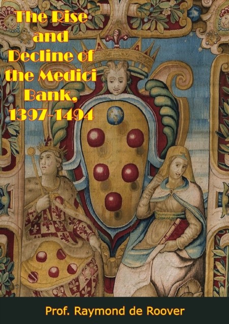 The Rise and Decline of the Medici Bank, Raymond A De Roover