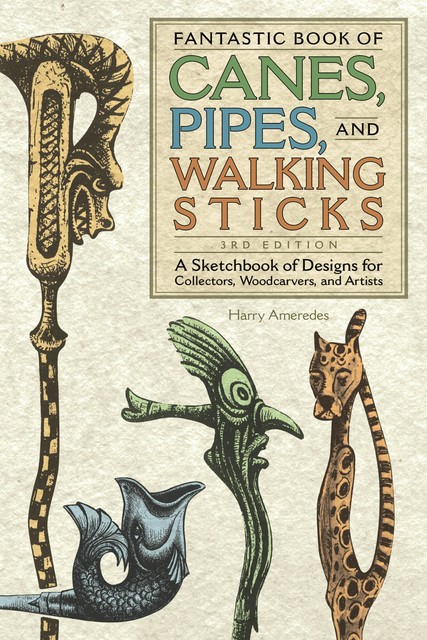 Fantastic Book of Canes, Pipes, and Walking Sticks, 3rd Edition, Harry Ameredes