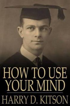 How to Use Your Mind. A Psychology of Study, Harry D.Kitson