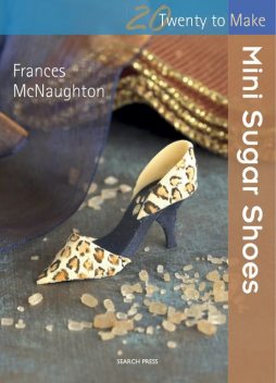 20 to Make: Mini Sugar Shoes, Frances McNaughton