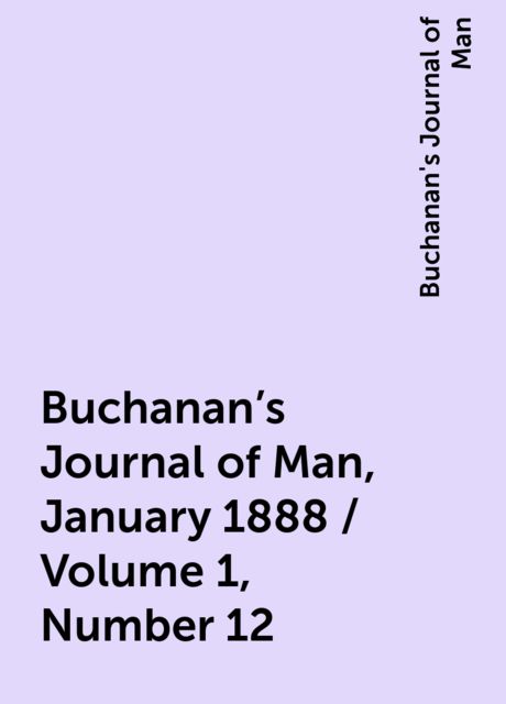 Buchanan's Journal of Man, January 1888 / Volume 1, Number 12, Buchanan's Journal of Man