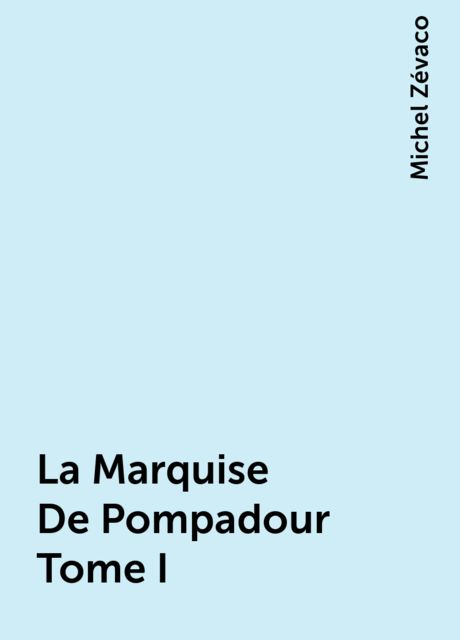 La Marquise De Pompadour Tome I, Michel Zévaco