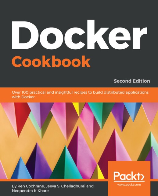 Docker Cookbook, Neependra Khare, Jeeva S. Chelladhurai, Ken Cochrane