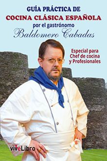 Guía práctica de cocina clásica española por el gastrónomo Baldomero Cabadas, Baldomero Cabadas Miguez