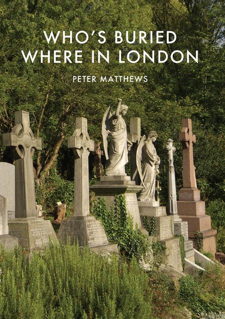 Who’s Buried Where in London, Peter Matthews