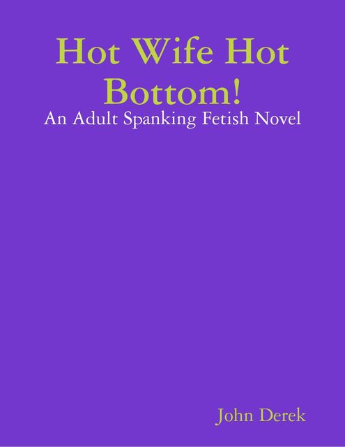 Hot Wife Hot Bottom!: An Adult Spanking Fetish Novel, John Derek