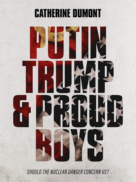 Putin, Trump & Proud Boys, Catherine Dumont
