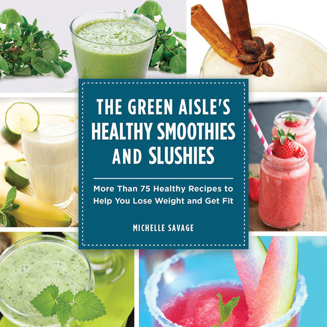 The Green Aisle's Healthy Smoothies and Slushies, Michelle Savage