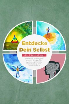 Entdecke Dein Selbst – 4 in 1 Sammelband: Seelische Archetypen | Selbstfindung | Inneres Kind heilen | Resilienz trainieren, Luisa Wienberg