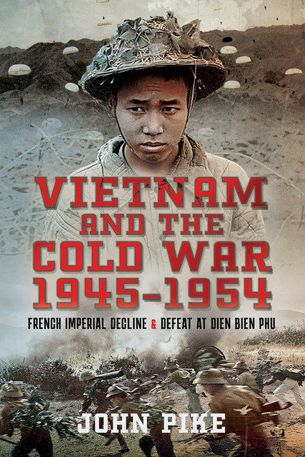 Vietnam and the Cold War 1945–1954, John Pike
