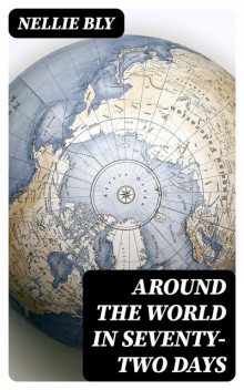 Around the World in Seventy-Two Days, Nellie Bly