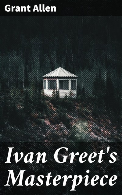 Ivan Greet's Masterpiece, Grant Allen