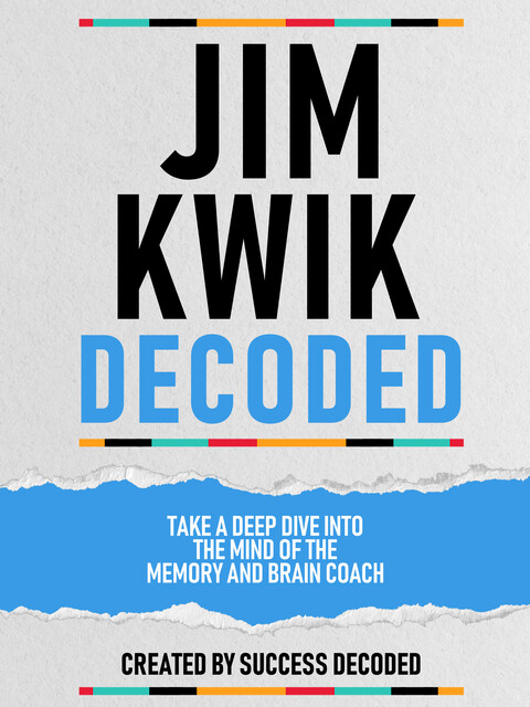 Jim Kwik Decoded – Take A Deep Dive Into The Mind Of The Memory And Brain Coach, Success Decoded
