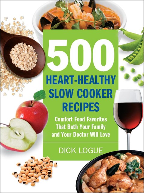 500 Heart-Healthy Slow Cooker Recipes, Dick Logue