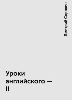 Уроки английского - II, Дмитрий Сорокин