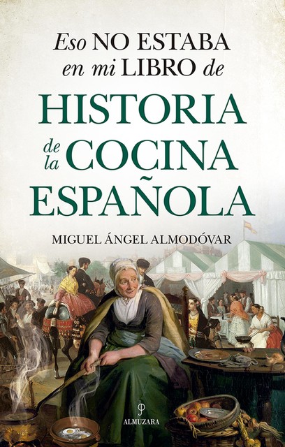 Eso no estaba en mi libro de historia de la cocina española, Miguel Ángel Almodóvar