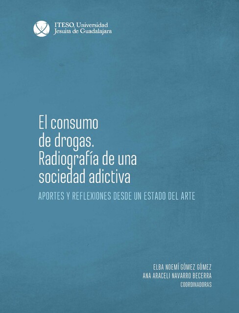 El consumo de drogas. Radiografía de una sociedad adictiva, Lucía Betsabé Pérez García, Noemí Gómez, Gómez Miguel, Casimiro Arce Arriaga, Ana Araceli Navarro Becerra, Brenda Alejandra Vázquez Velázquez, Irving Darío Castillo Cisneros