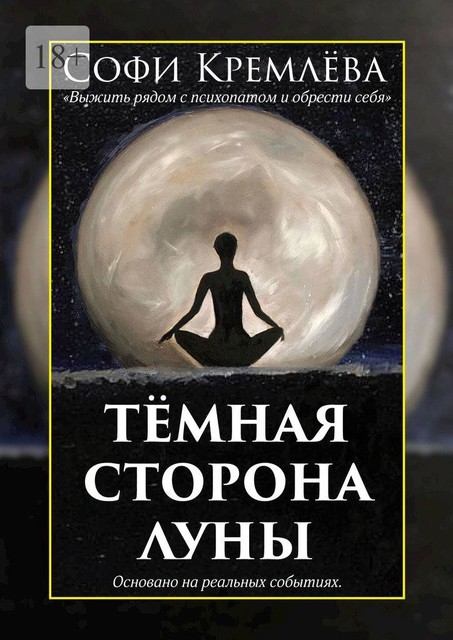 Темная сторона луны. Выжить рядом с психопатом и обрести себя. Основано на реальных событиях, Софи Кремлёва