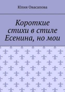 Короткие стихи в стиле Есенина, но мои, Юлия Овасапова