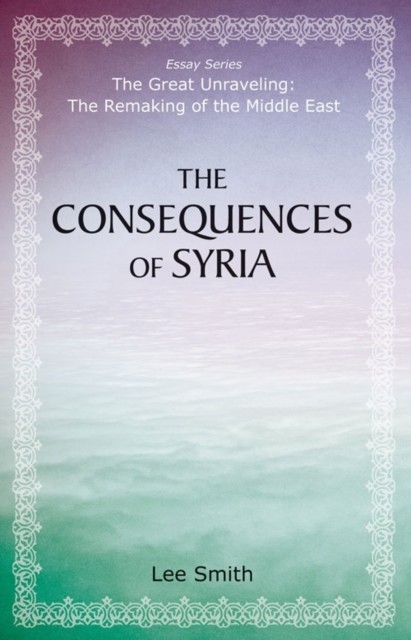 Consequences of Syria, Lee Smith