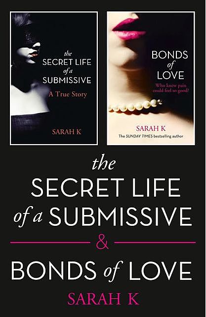 The Secret Life of a Submissive and Bonds of Love, Sarah K