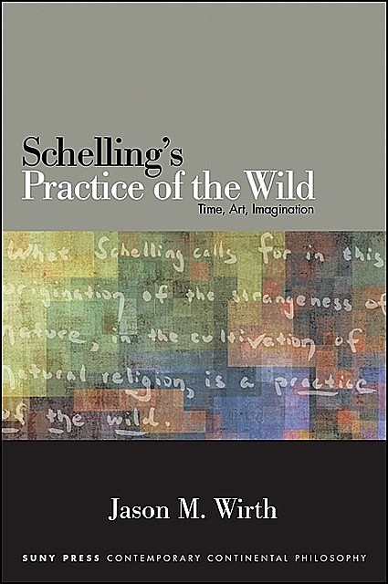 Schelling's Practice of the Wild, Jason M. Wirth