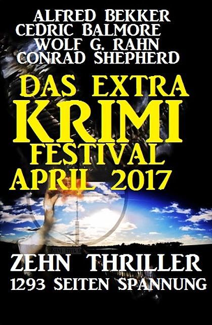 Das Extra Krimi Festival April 2017: Zehn Thriller, 1293 Seiten Spannung, Alfred Bekker, Conrad Shepherd, Cedric Balmore, Wolf G. Rahn