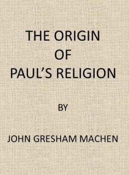 The Origin of Paul's Religion, J. Gresham Machen