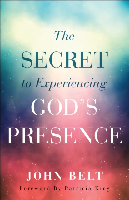 Secret to Experiencing God's Presence, John Belt